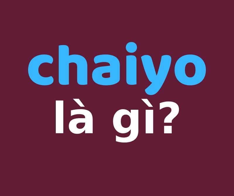 Chaiyo là gì? Là tiếng nước nào? Bắt nguồn từ đâu? – giaidap247