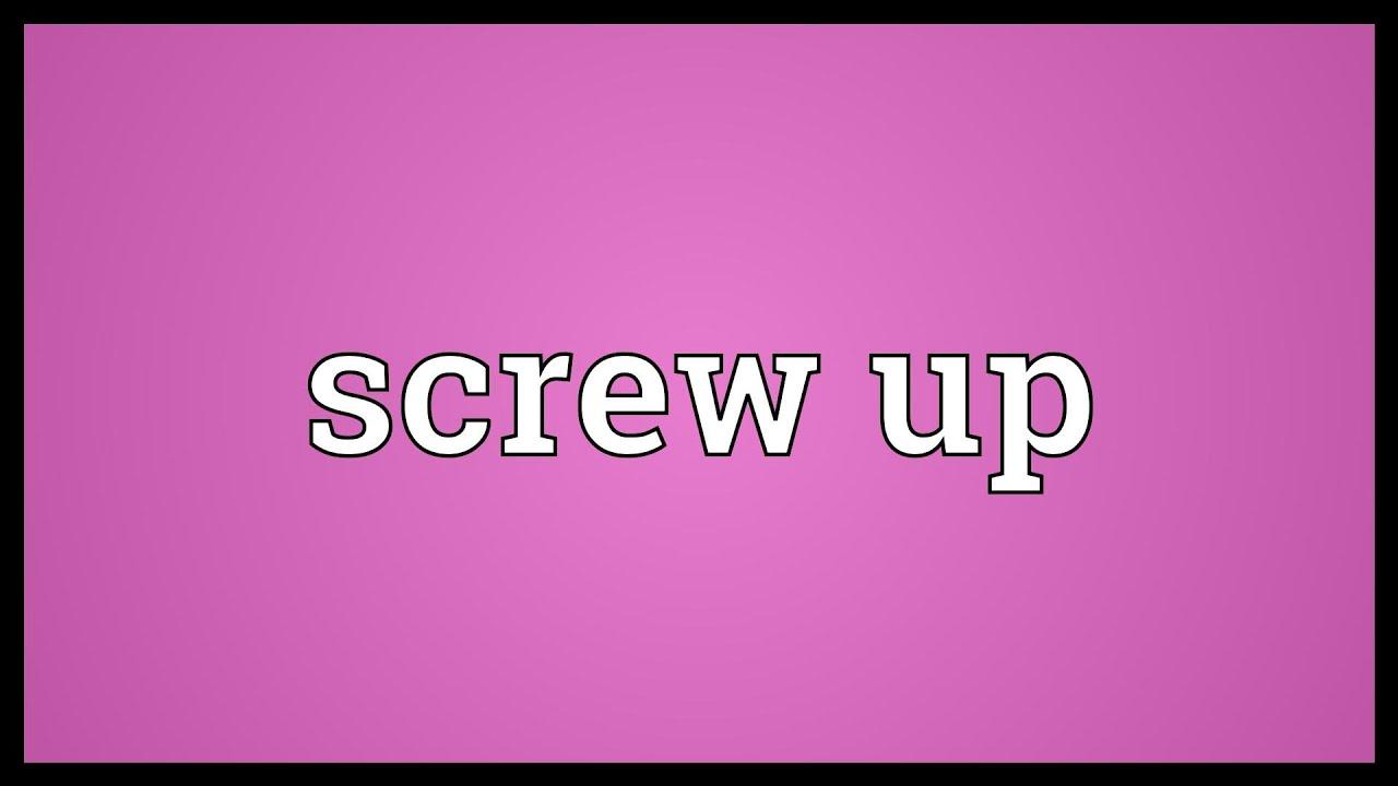 Screw Up là gì và cấu trúc cụm từ Screw Up trong câu Tiếng Anh