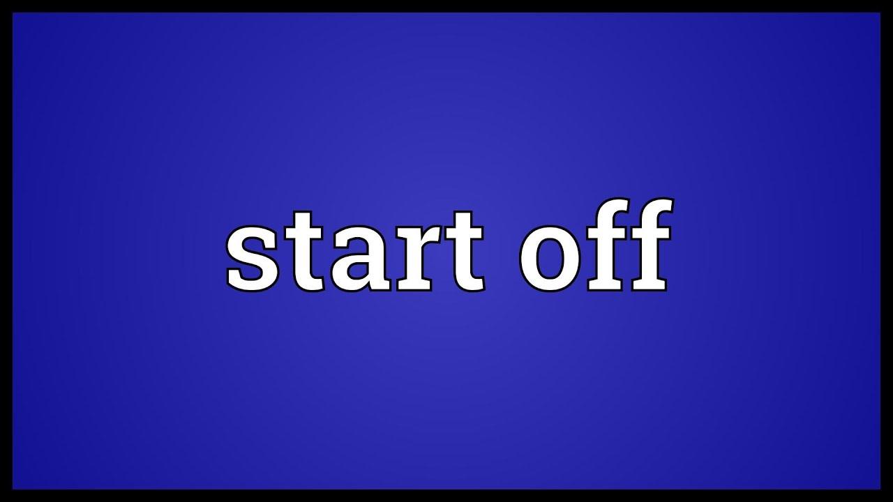 Start Off là gì và cấu trúc cụm từ Start Off trong câu Tiếng Anh