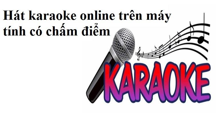 Hát karaoke online trên máy tính chấm điểm xịn xò