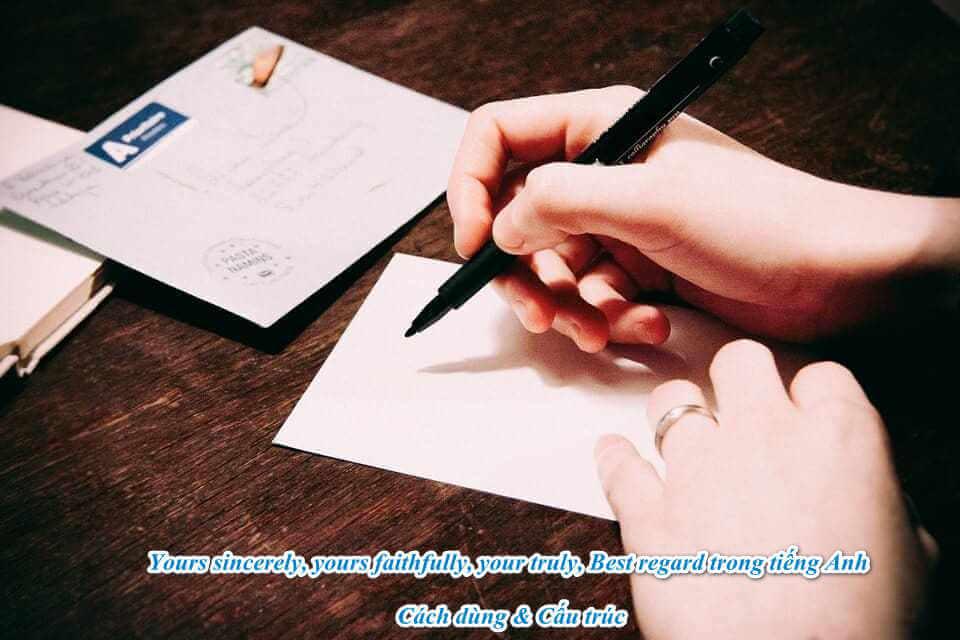 Yours sincerely, faithfully, your truly, Best regard trong tiếng Anh